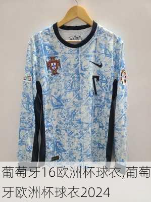 葡萄牙16欧洲杯球衣,葡萄牙欧洲杯球衣2024