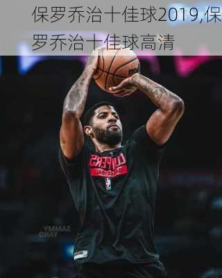 保罗乔治十佳球2019,保罗乔治十佳球高清