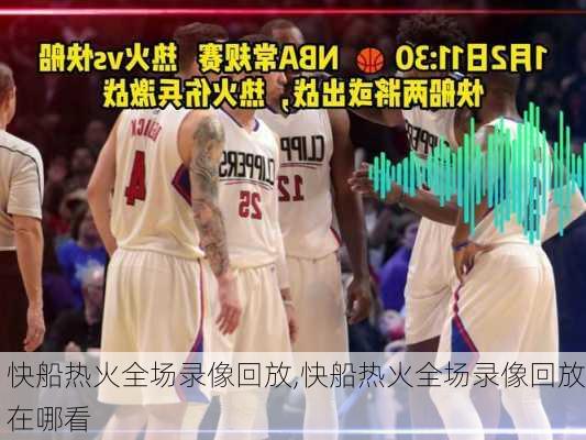 快船热火全场录像回放,快船热火全场录像回放在哪看