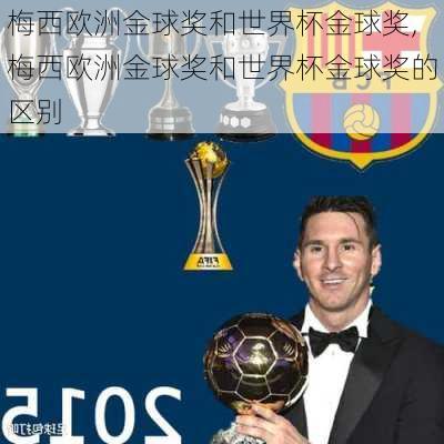 梅西欧洲金球奖和世界杯金球奖,梅西欧洲金球奖和世界杯金球奖的区别