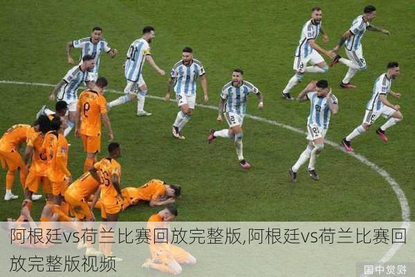阿根廷vs荷兰比赛回放完整版,阿根廷vs荷兰比赛回放完整版视频