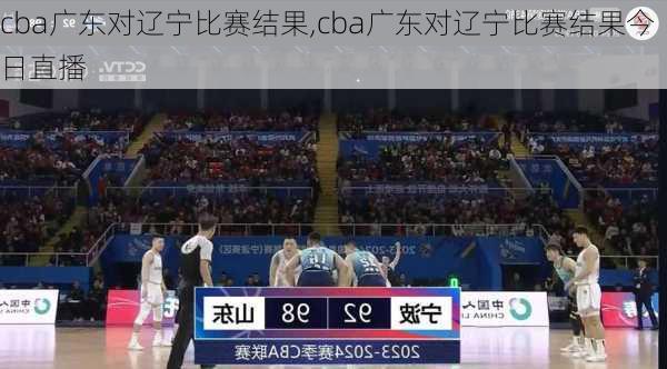 cba广东对辽宁比赛结果,cba广东对辽宁比赛结果今日直播