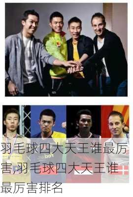 羽毛球四大天王谁最厉害,羽毛球四大天王谁最厉害排名