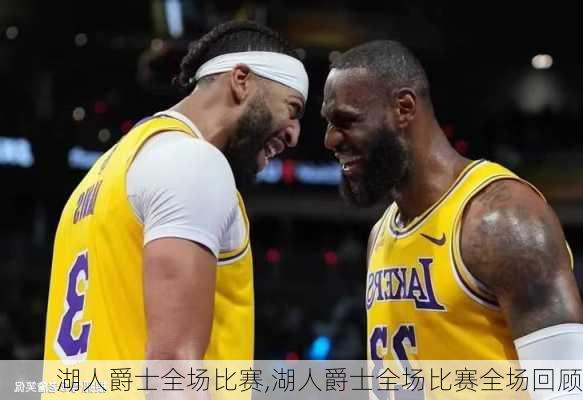 湖人爵士全场比赛,湖人爵士全场比赛全场回顾