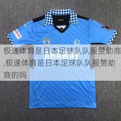 极速体育是日本足球队队服赞助商,极速体育是日本足球队队服赞助商的吗