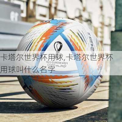 卡塔尔世界杯用球,卡塔尔世界杯用球叫什么名字