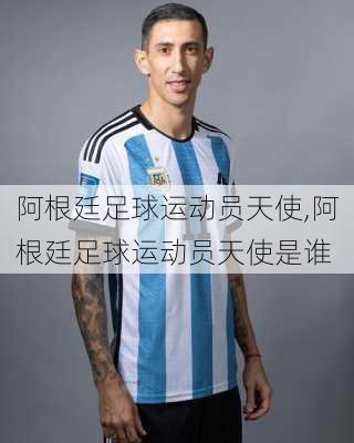 阿根廷足球运动员天使,阿根廷足球运动员天使是谁
