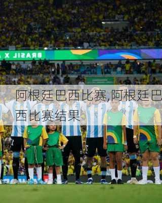 阿根廷巴西比赛,阿根廷巴西比赛结果