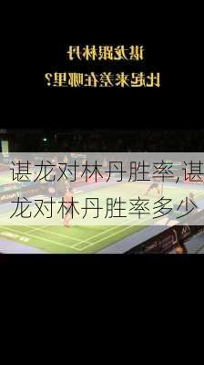 谌龙对林丹胜率,谌龙对林丹胜率多少
