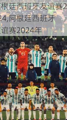 阿根廷西班牙友谊赛2024,阿根廷西班牙友谊赛2024年