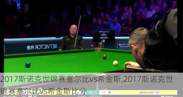 2017斯诺克世锦赛塞尔比vs希金斯,2017斯诺克世锦赛塞尔比vs希金斯比分