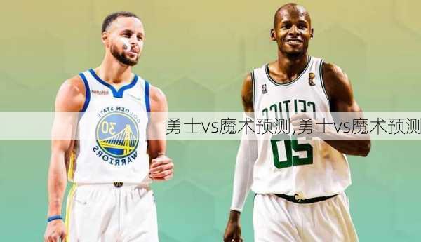勇士vs魔术预测,勇士vs魔术预测