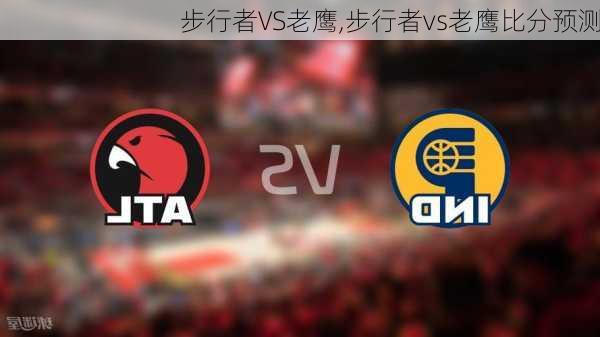 步行者VS老鹰,步行者vs老鹰比分预测