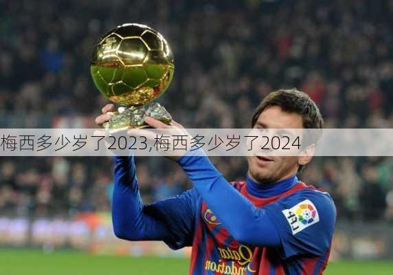 梅西多少岁了2023,梅西多少岁了2024