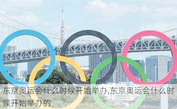 东京奥运会什么时候开始举办,东京奥运会什么时候开始举办的