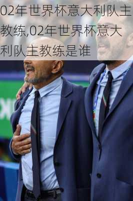02年世界杯意大利队主教练,02年世界杯意大利队主教练是谁