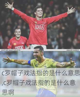 c罗帽子戏法指的是什么意思,c罗帽子戏法指的是什么意思啊