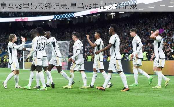 皇马vs里昂交锋记录,皇马vs里昂交锋记录