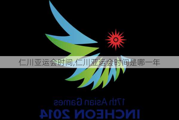 仁川亚运会时间,仁川亚运会时间是哪一年