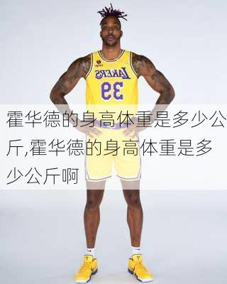霍华德的身高体重是多少公斤,霍华德的身高体重是多少公斤啊