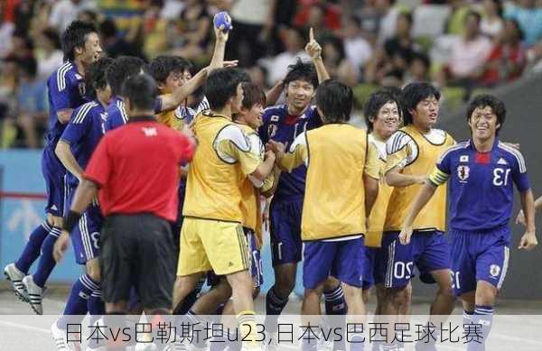 日本vs巴勒斯坦u23,日本vs巴西足球比赛