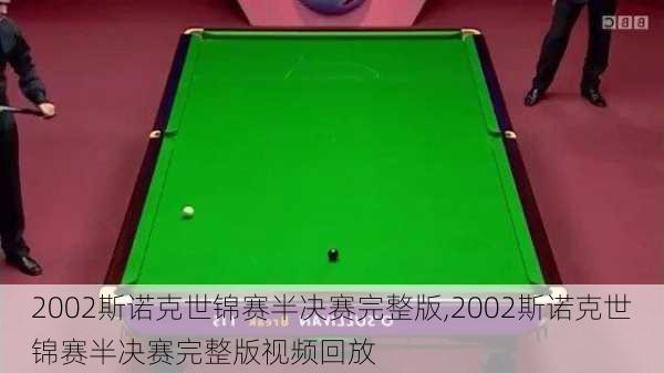 2002斯诺克世锦赛半决赛完整版,2002斯诺克世锦赛半决赛完整版视频回放
