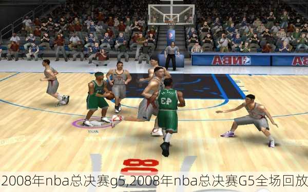 2008年nba总决赛g5,2008年nba总决赛G5全场回放