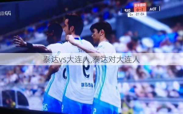 泰达vs大连人,泰达对大连人