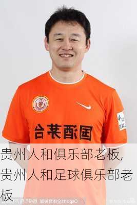 贵州人和俱乐部老板,贵州人和足球俱乐部老板
