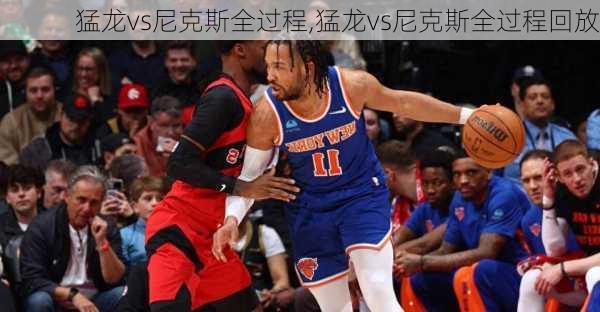 猛龙vs尼克斯全过程,猛龙vs尼克斯全过程回放