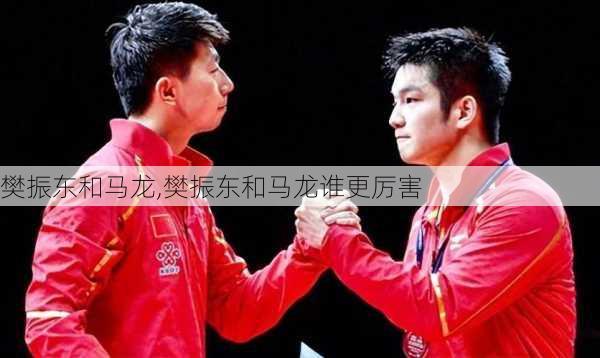 樊振东和马龙,樊振东和马龙谁更厉害