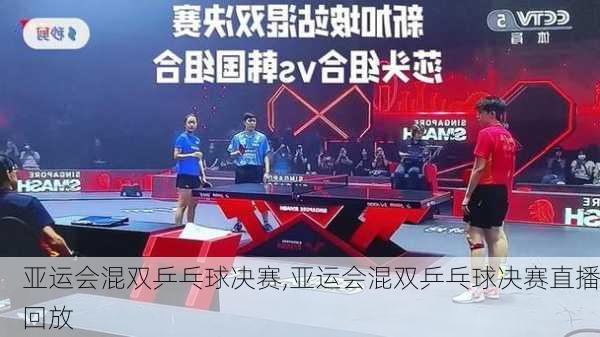 亚运会混双乒乓球决赛,亚运会混双乒乓球决赛直播回放