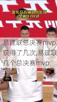 易建联总决赛mvp获得了几次,易建联几个总决赛mvp