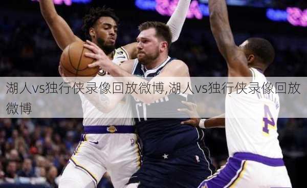 湖人vs独行侠录像回放微博,湖人vs独行侠录像回放微博
