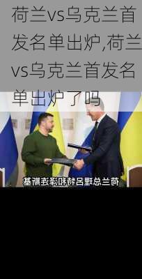 荷兰vs乌克兰首发名单出炉,荷兰vs乌克兰首发名单出炉了吗