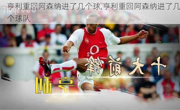 亨利重回阿森纳进了几个球,亨利重回阿森纳进了几个球队