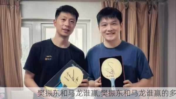 樊振东和马龙谁赢,樊振东和马龙谁赢的多