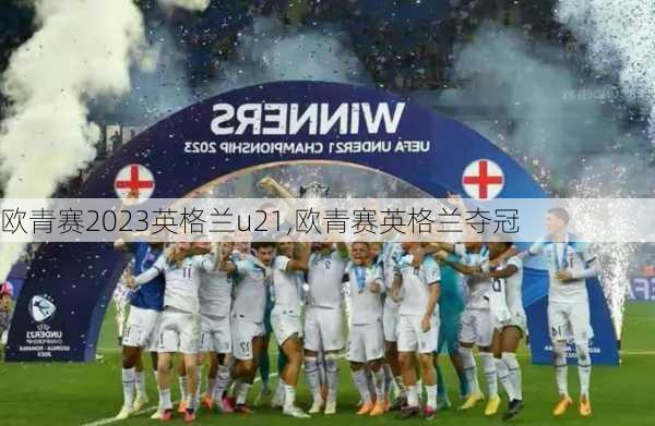欧青赛2023英格兰u21,欧青赛英格兰夺冠