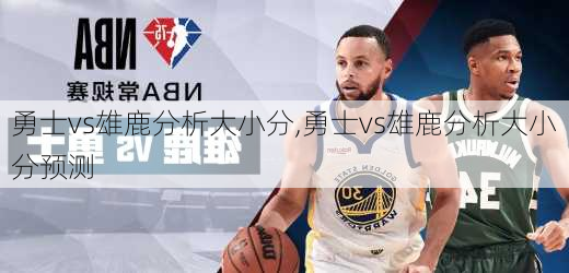 勇士vs雄鹿分析大小分,勇士vs雄鹿分析大小分预测
