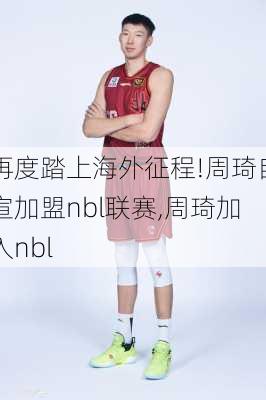 再度踏上海外征程!周琦自宣加盟nbl联赛,周琦加入nbl