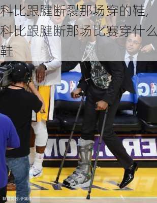科比跟腱断裂那场穿的鞋,科比跟腱断那场比赛穿什么鞋