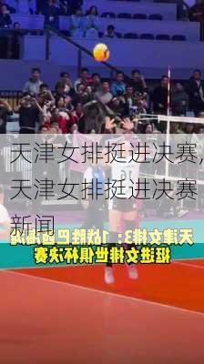 天津女排挺进决赛,天津女排挺进决赛 新闻