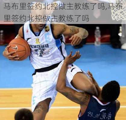 马布里签约北控做主教练了吗,马布里签约北控做主教练了吗