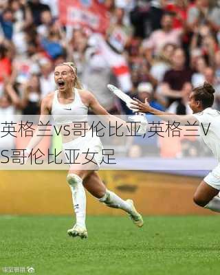 英格兰vs哥伦比亚,英格兰VS哥伦比亚女足
