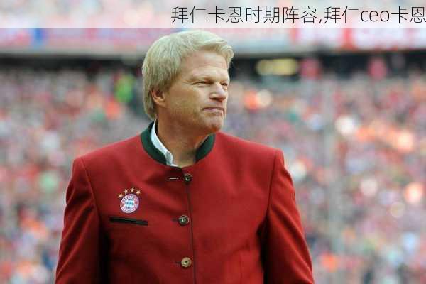 拜仁卡恩时期阵容,拜仁ceo卡恩