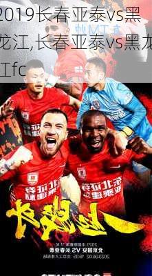 2019长春亚泰vs黑龙江,长春亚泰vs黑龙江fc