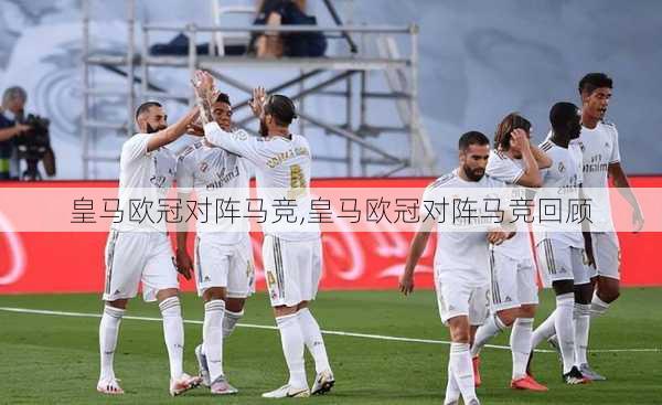 皇马欧冠对阵马竞,皇马欧冠对阵马竞回顾