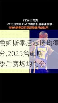 詹姆斯季后赛场均得分,2025詹姆斯季后赛场均得分