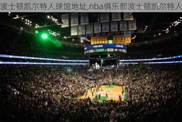 波士顿凯尔特人球馆地址,nba俱乐部波士顿凯尔特人