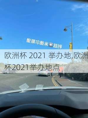 欧洲杯 2021 举办地,欧洲杯2021举办地点